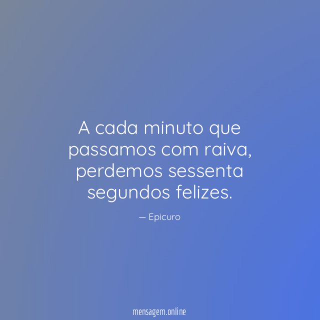 A cada minuto que passamos com raiva