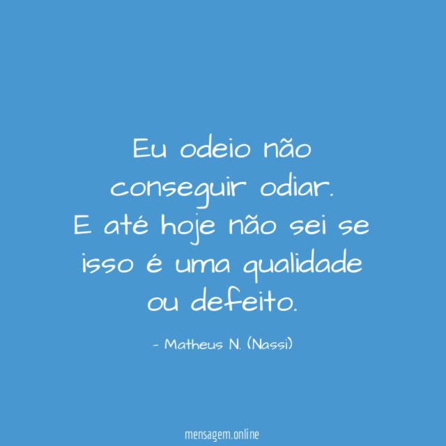 Eu odeio não conseguir odiar