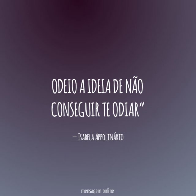 Odeio a ideia de não conseguir te odiar”