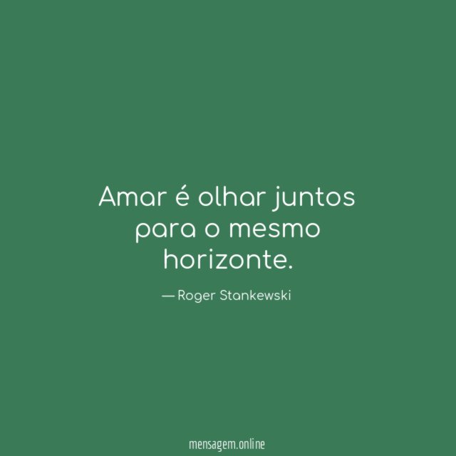 Amar é olhar juntos para o mesmo horizonte