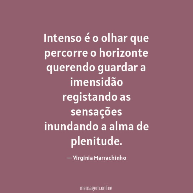 Intenso é o olhar que percorre o horizonte querendo