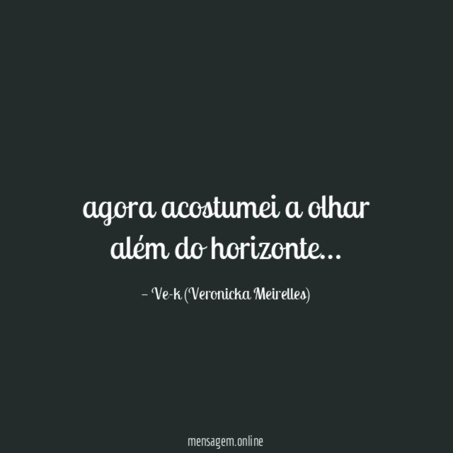 agora acostumei a olhar além do horizonte