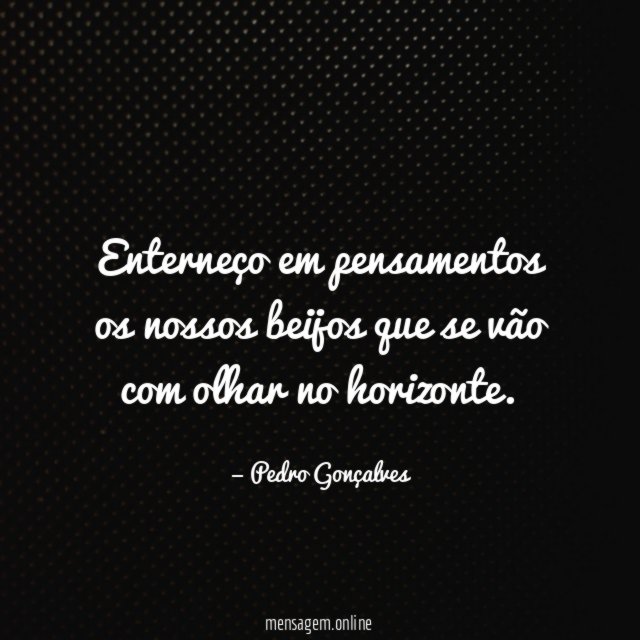 Enterneço em pensamentos os nossos beijos que se