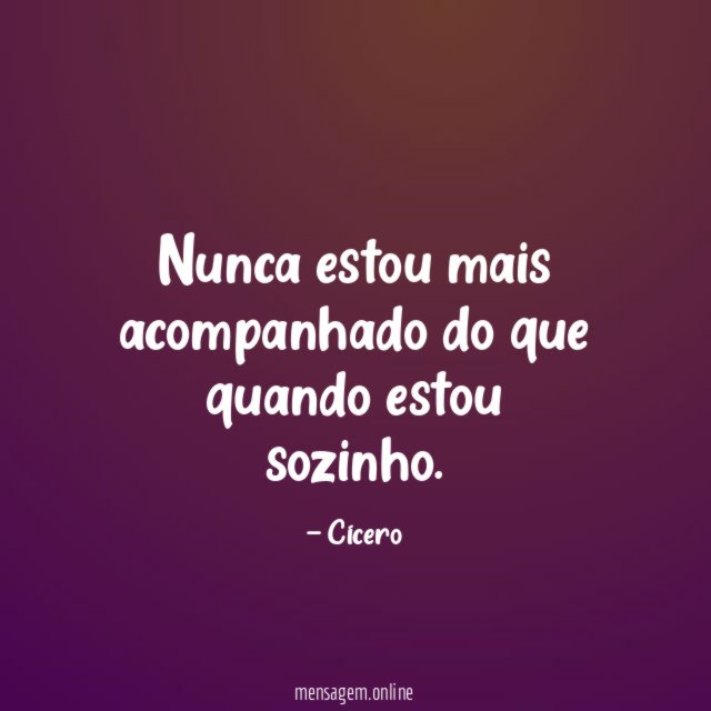 Nunca estou mais acompanhado do que quando estou sozinho