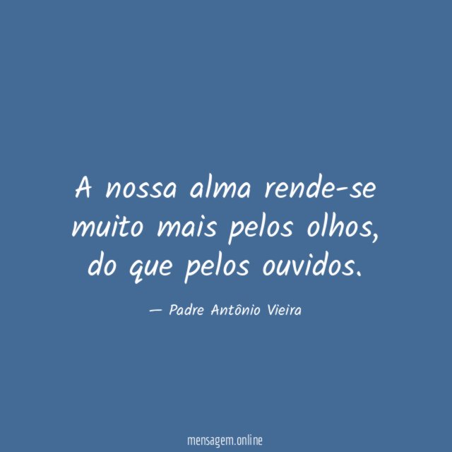A nossa alma rende-se muito mais pelos olhos