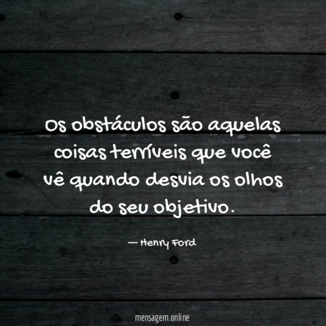 Os obstáculos são aquelas coisas terríveis que você