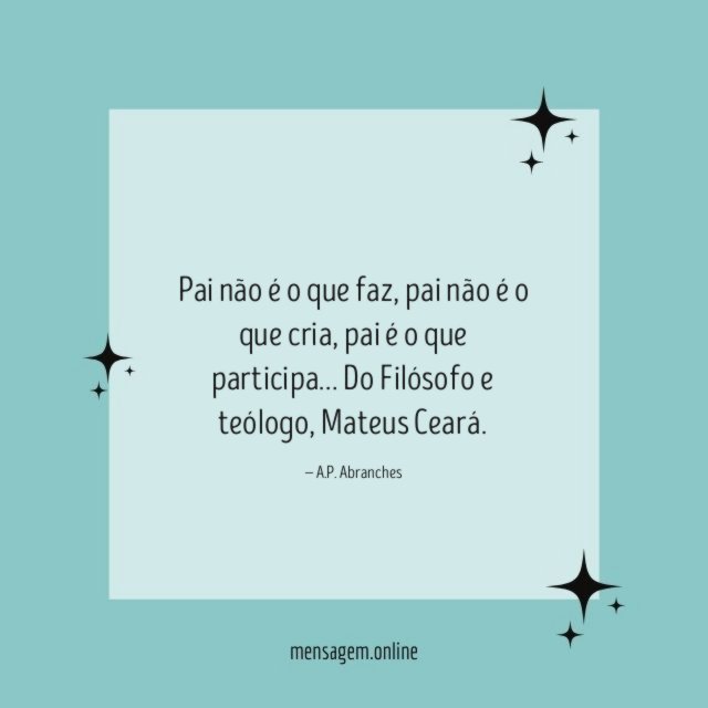 Pai não é o que faz, pai não é o que cria, pai é o que participa…