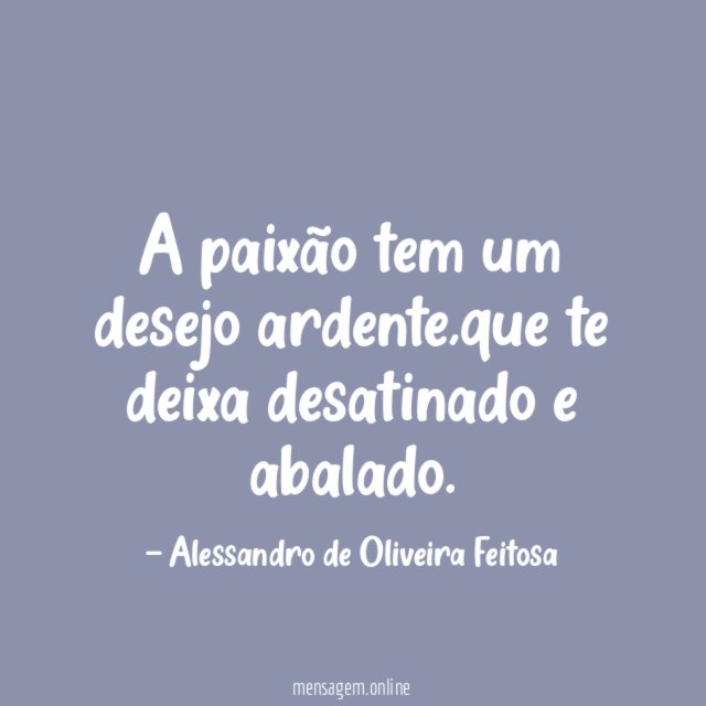 A paixão tem um desejo ardente