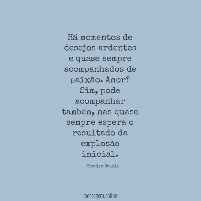 Há momentos de desejos ardentes e quase sempre acompanhados de paixão