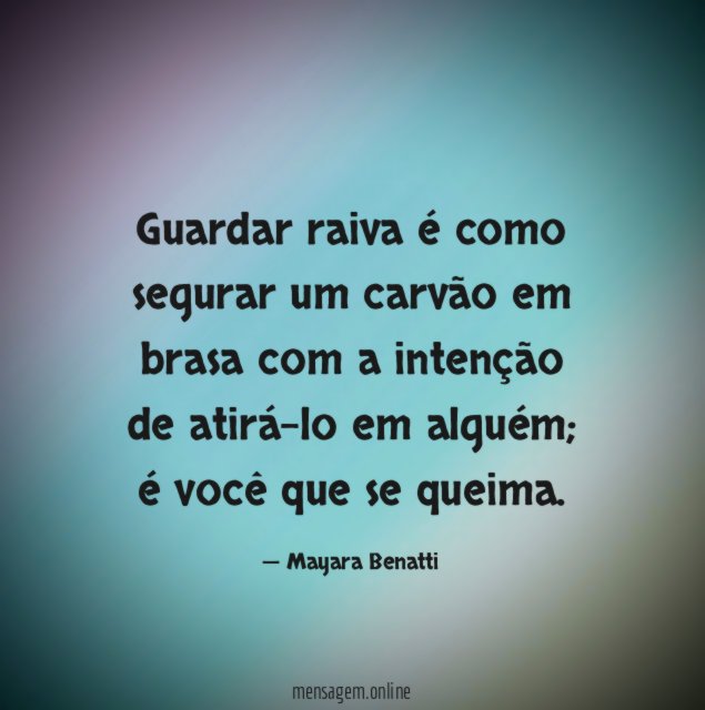 Guardar raiva é como segurar um carvão em