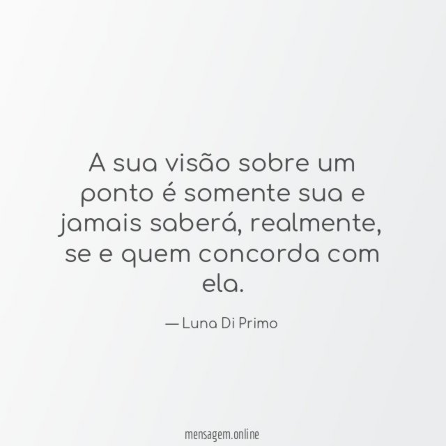 A sua visão sobre um ponto é somente sua e jamais saberá