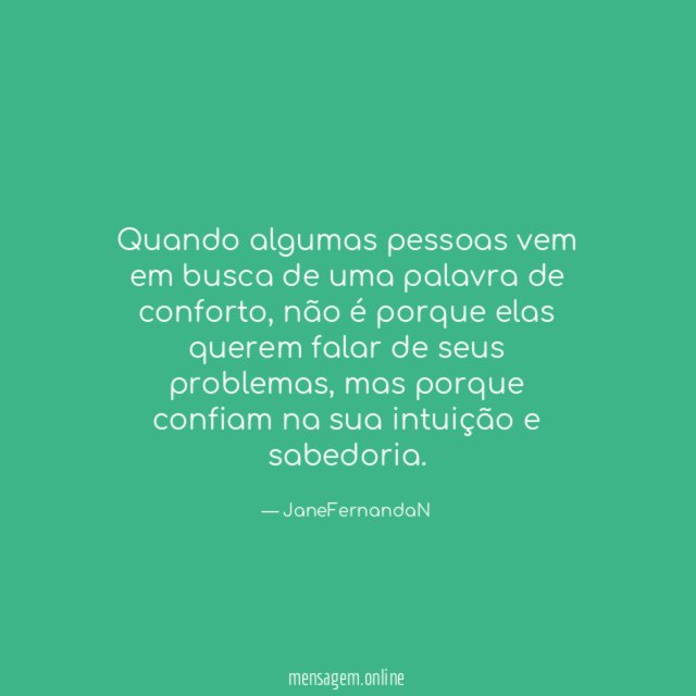 Quando algumas pessoas vem em busca de uma palavra de conforto