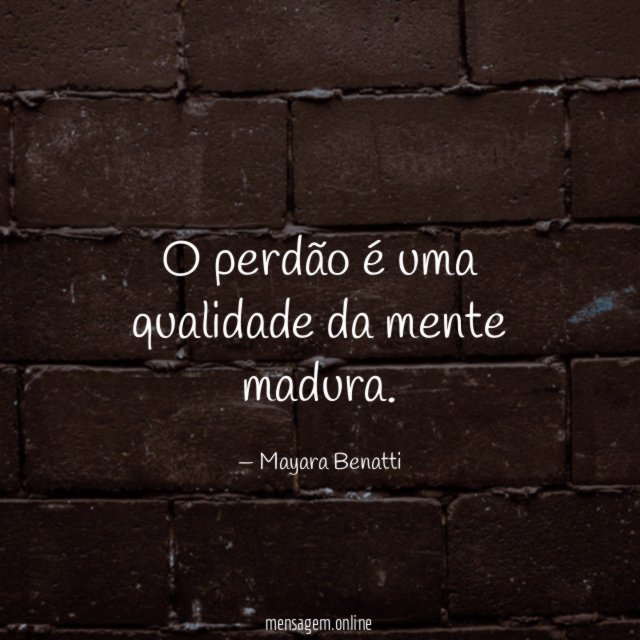 O perdão é uma qualidade da mente madura