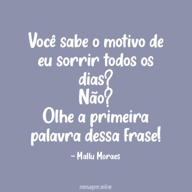 Você sabe o motivo de eu sorrir todos os dias