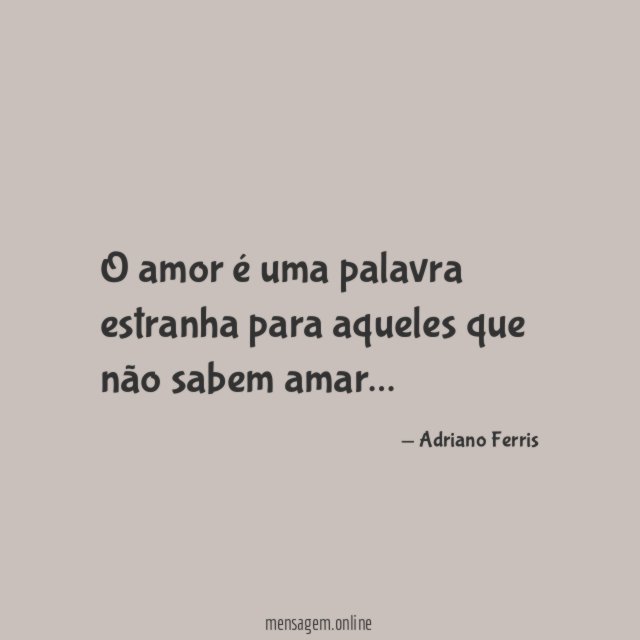 O amor é uma palavra estranha para aqueles que não sabem amar