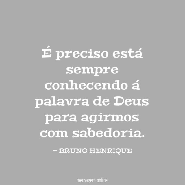 É preciso está sempre conhecendo á palavra de Deus para agirmos com sabedoria