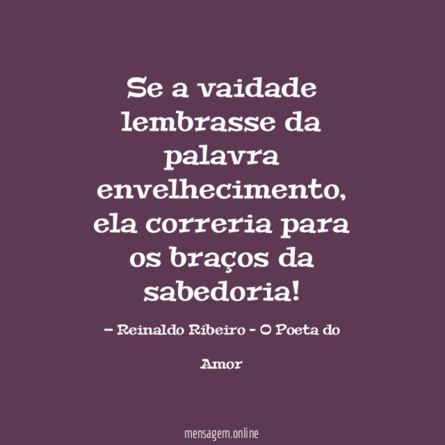 Se a vaidade lembrasse da palavra envelhecimento