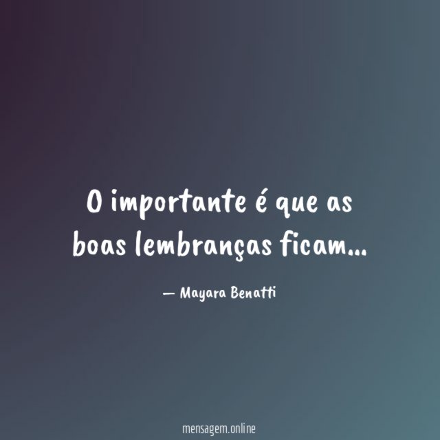 O importante é que as boas lembranças ficam