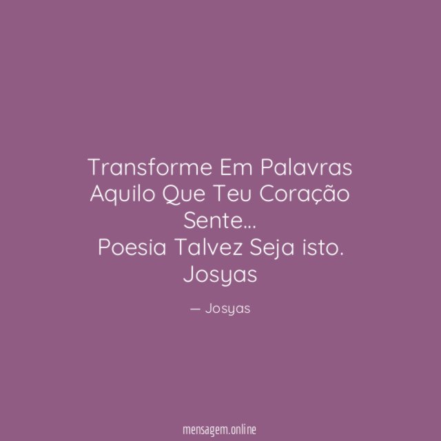 Transforme Em Palavras Aquilo Que Teu Coração Sente