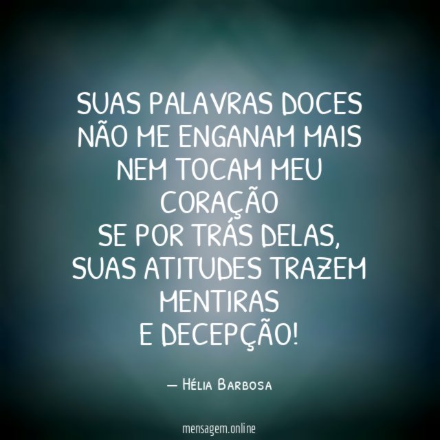 Suas palavras doces Não me enganam mais Nem tocam meu
