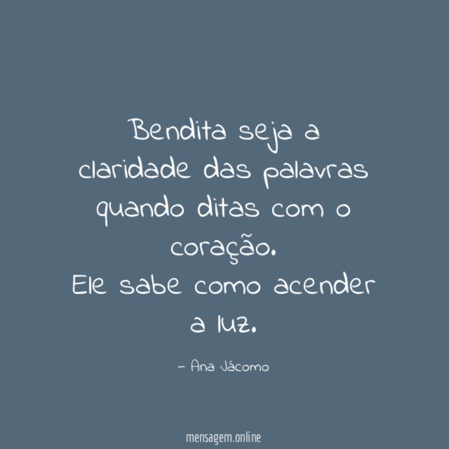 Bendita seja a claridade das palavras quando ditas com o coração