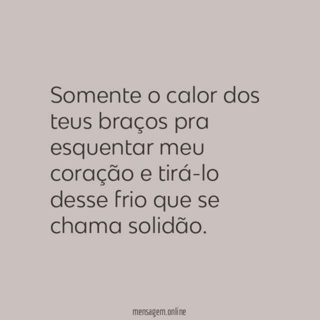 Somente o calor dos teus braços pra esquentar