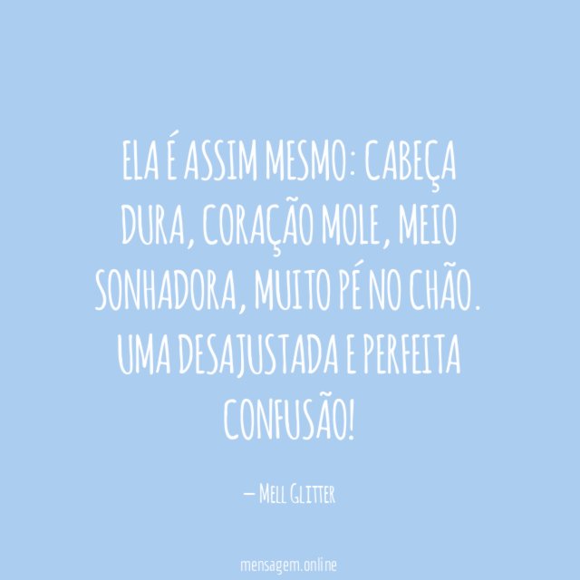 Ela é assim mesmo