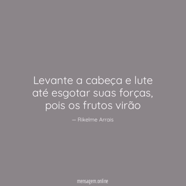 Levante a cabeça e lute até esgotar suas forças