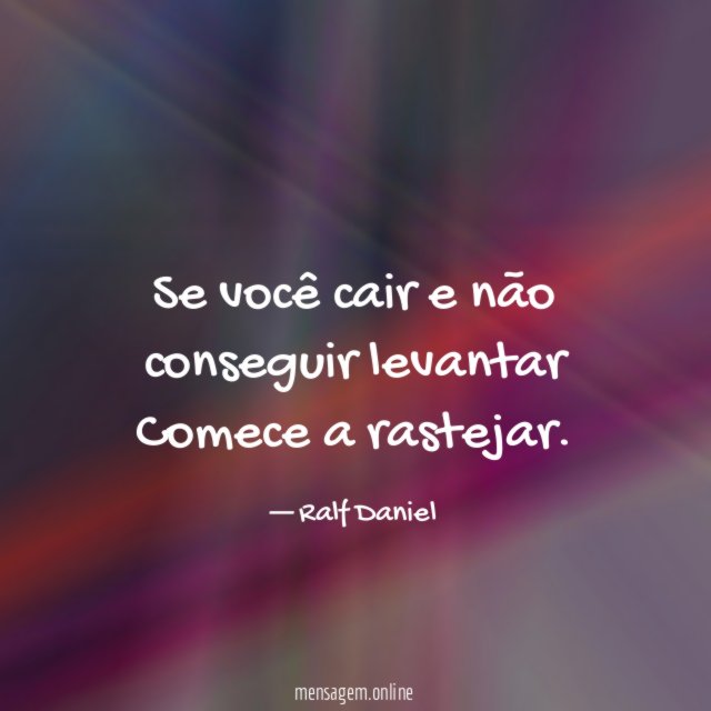 Se você cair e não conseguir levantar Comece a rastejar
