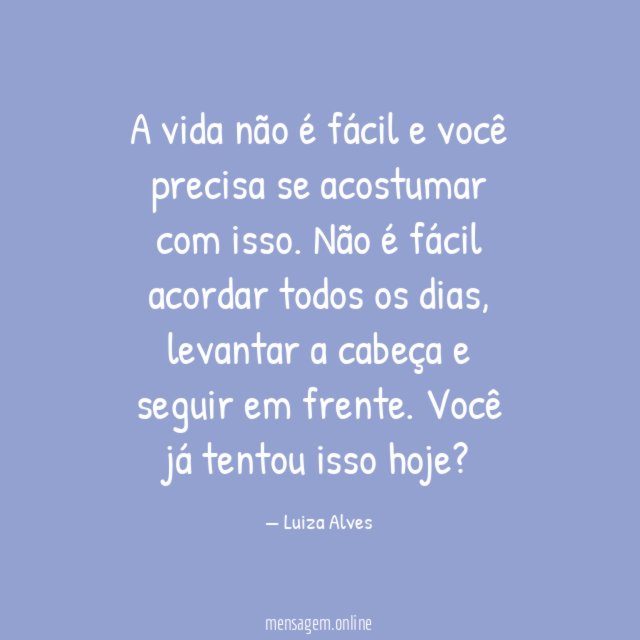 A vida não é fácil e você precisa