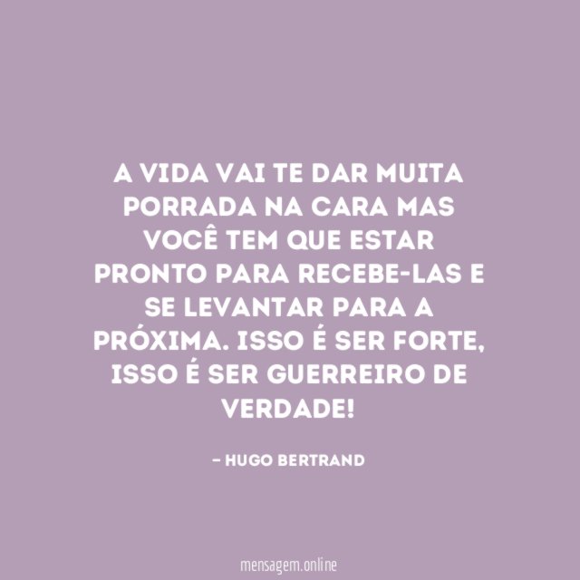 A vida vai te dar muita porrada na