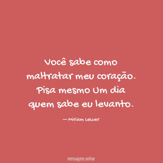 Você sabe como maltratar meu coração