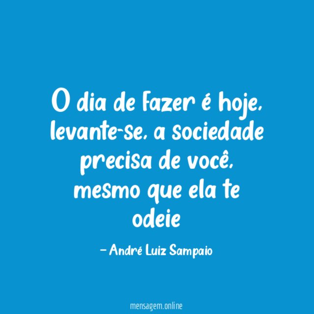 O dia de fazer é hoje