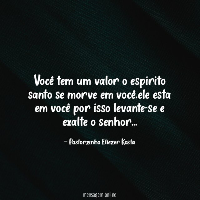Você tem um valor o espirito santo se morve em você