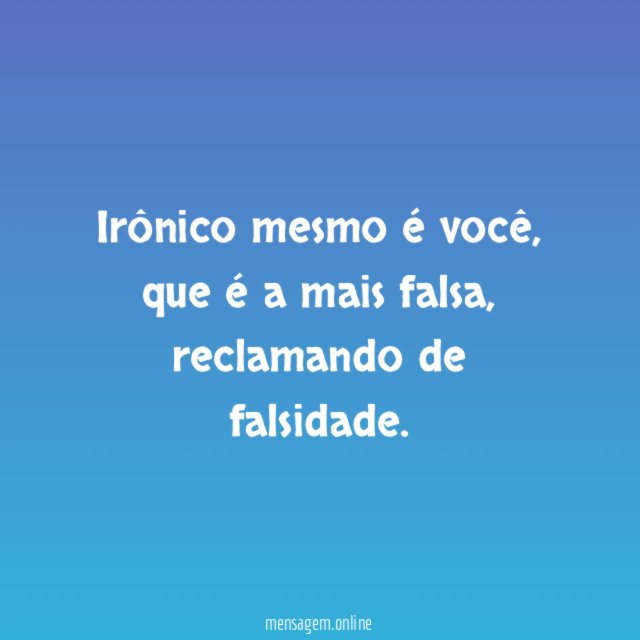 Irônico mesmo é você
