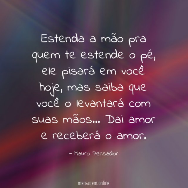 Estenda a mão pra quem te estende o pé