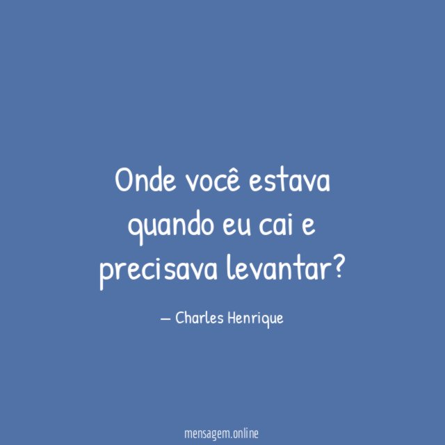 Onde você estava quando eu cai e precisava levantar