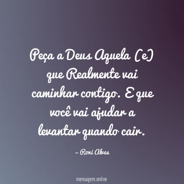Peça a Deus Aquela (e) que Realmente vai caminhar contigo