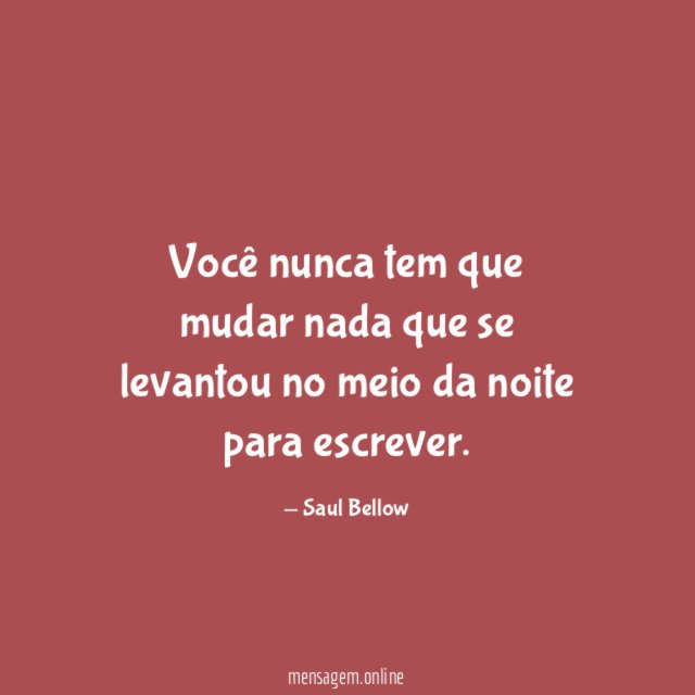 Você nunca tem que mudar nada que se