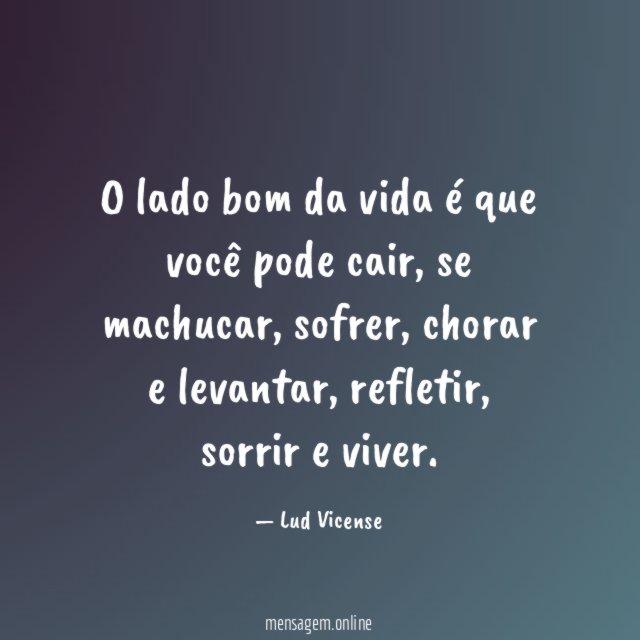 O lado bom da vida é que você pode cair