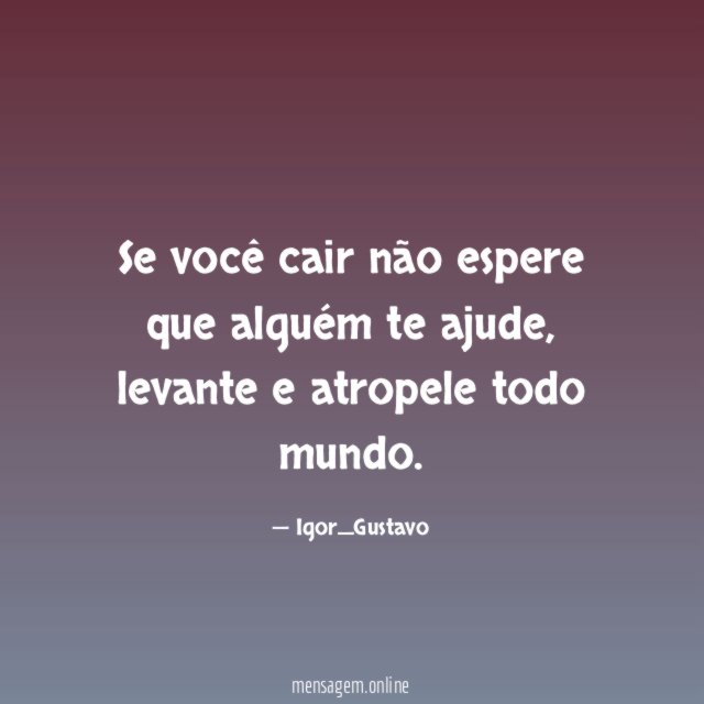 Se você cair não espere que alguém te ajude