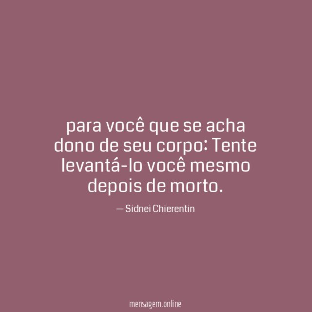 para você que se acha dono de seu corpo:
