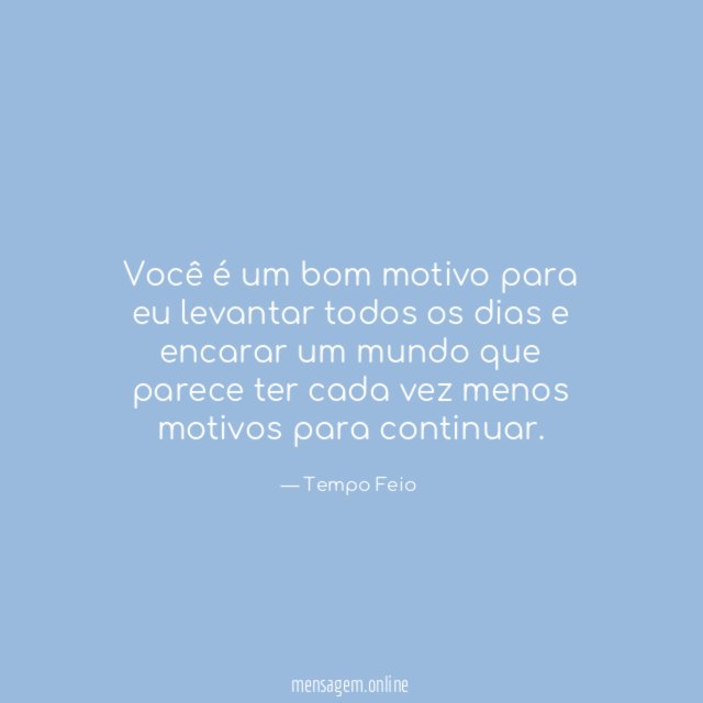 Você é um bom motivo para eu levantar