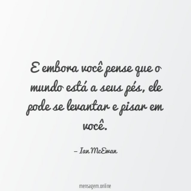 E embora você pense que o mundo está a seus pés