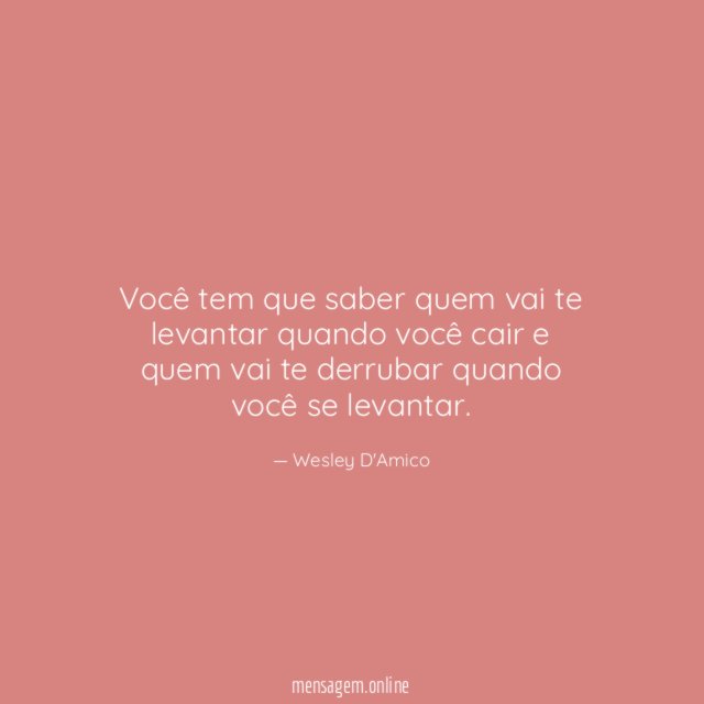 Você tem que saber quem vai te levantar