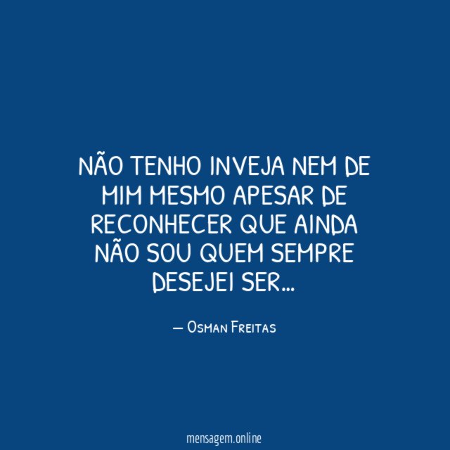 Não tenho inveja nem de mim mesmo apesar