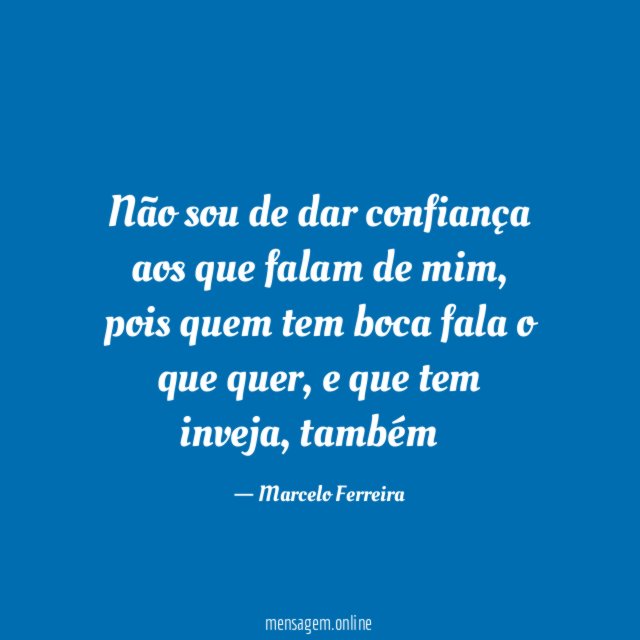 Não sou de dar confiança aos que falam de mim