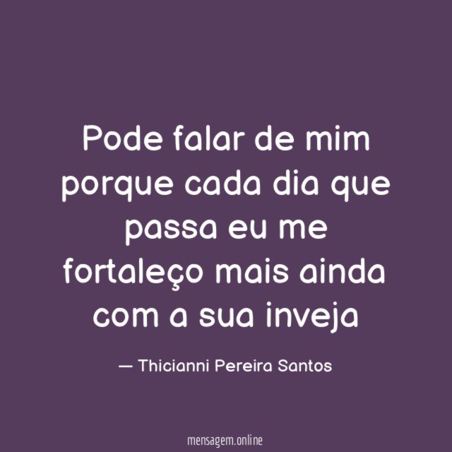 Pode falar de mim porque cada dia que