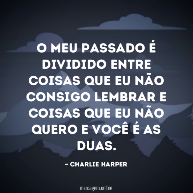 O meu passado é dividido entre coisas que