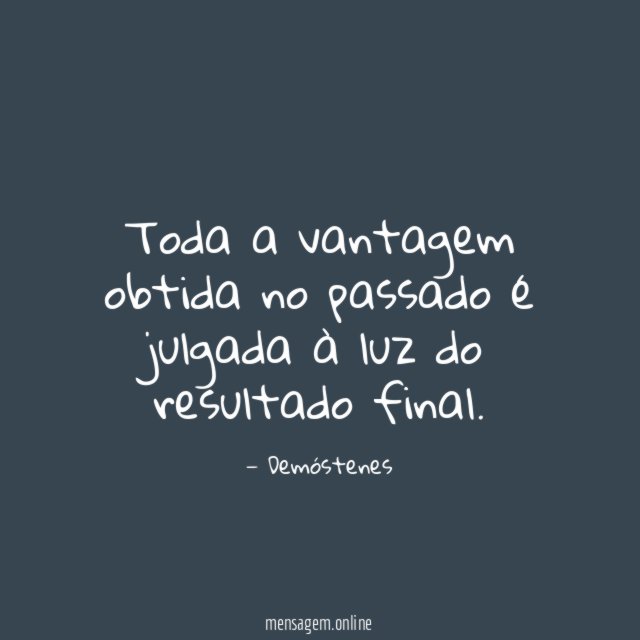 Toda a vantagem obtida no passado é julgada à luz do resultado final